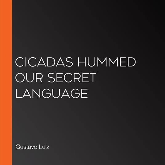 Cicadas hummed our secret language