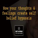 How your thoughts and feelings create self belief hypnosis - A guided meditation - DST Hypno with Stu Newman