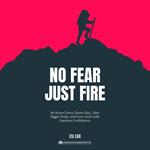 No Fear, Just Fire