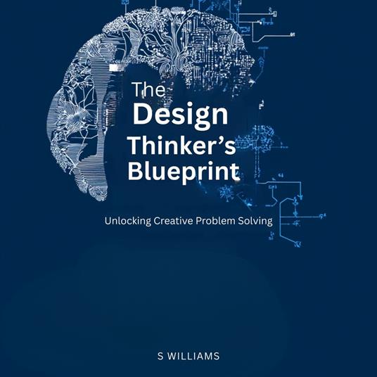 Design Thinker’s Blueprint, The: Unlocking Creative Problem Solving