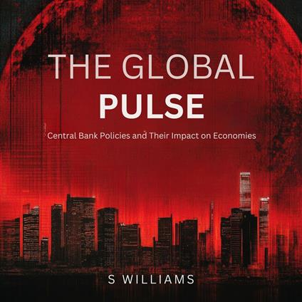 Global Pulse, The: Central Bank Policies and Their Impact on Economies