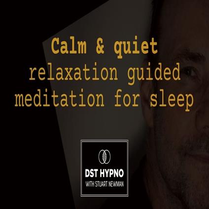 Calm & quiet relaxation meditation guided for sleep - A guided meditation - DST Hypno with Stu Newman
