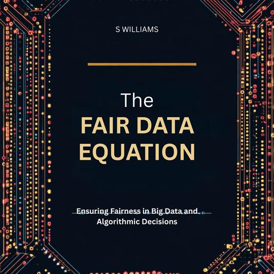 Fair Data Equation, The: Ensuring Fairness in Big Data and Algorithmic Decisions