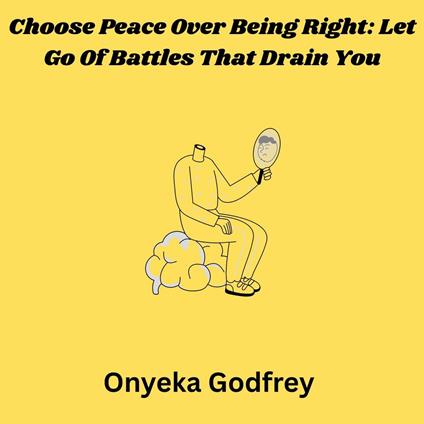 Choose Peace Over Being Right: Let Go Of Battles That Drain You