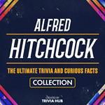 Alfred Hitchcock - The Ultimate Trivia And Curious Facts Collection