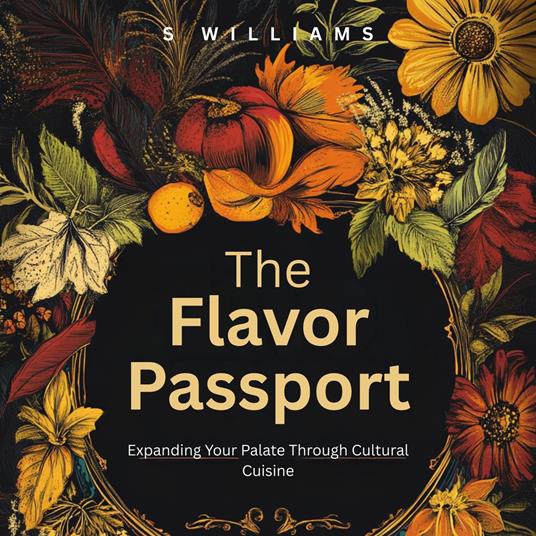 Flavor Passport, The: Expanding Your Palate Through Cultural Cuisine