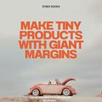 Make Tiny Products With Giant Margins