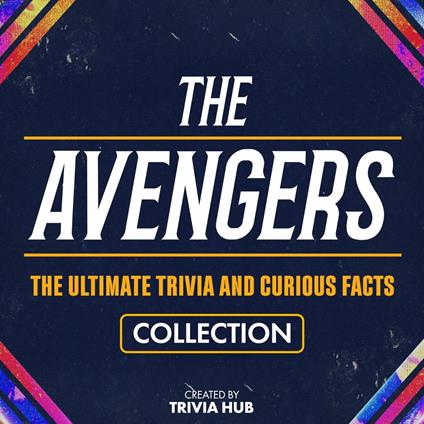 Avengers, The - The Ultimate Trivia And Curious Facts Collection