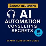 AI Automation Consulting Secrets: $200K+ Business Blueprint