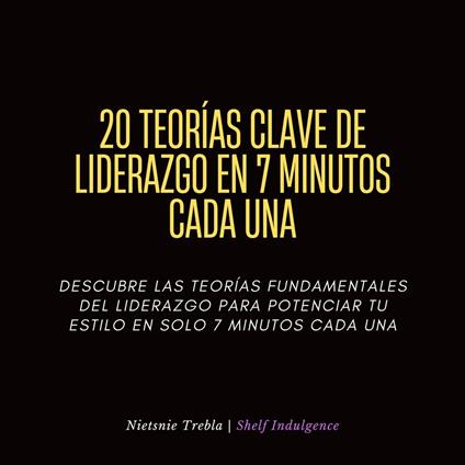 20 Teorías Clave De Liderazgo En 7 Minutos Cada Una