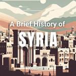 Brief History of Syria, A