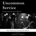 Uncommon Service by Frances Frei & Anne Morriss