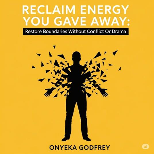 Reclaim Energy You Gave Away: Restore Boundaries Without Conflict Or Drama