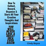 How To Collect, Record, Organize & Store All Your Creative Thoughts And Inspirations