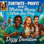 Fortnite and Profit Book 11: Making Money While You Play