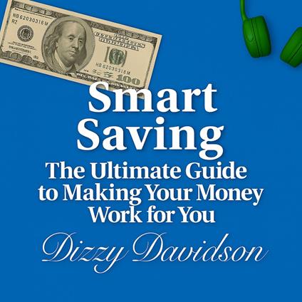 Smart Saving: The Ultimate Guide to Making Your Money Work for You