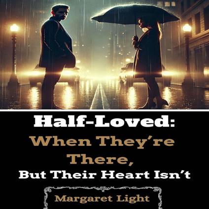 Half-Loved: When They’re There, But Their Heart Isn’t