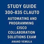 Study Guide 300-835 CLAUTO Automating and Programming Cisco Collaboration Solutions Exam