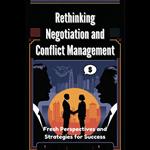 Rethinking Negotiation and Conflict Management: Fresh Perspectives and Strategies for Success