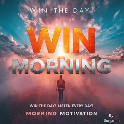 Win The Morning, WIN THE DAY! LISTEN EVERY DAY! MORNING MOTIVATION