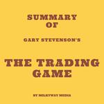 Summary of Gary Stevenson's The Trading Game