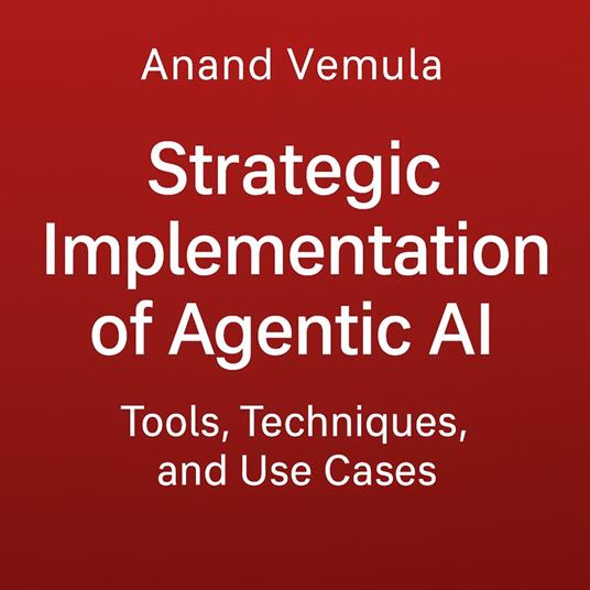 Strategic Implementation of Agentic AI Tools, Techniques, and Use Cases