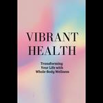 Vibrant Health: Transforming Your Life with Whole-Body Wellness