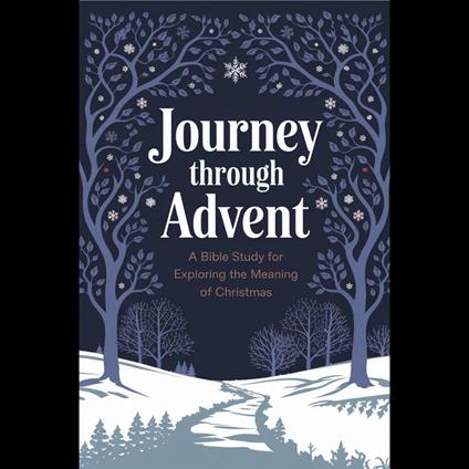 Journey Through Advent: A Bible Study For Exploring The Meaning Of Christmas