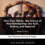 How Trust Works: The Science of How Relationships Are Built, Broken, and Repaired by Peter H. Kim