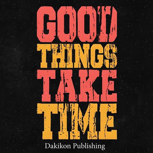 Good Things Take Time