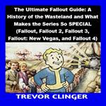 Ultimate Fallout Guide, The: A History of the Wasteland and What Makes the Series So SPECIAL (Fallout, Fallout 2, Fallout 3, Fallout: New Vegas, and Fallout 4)