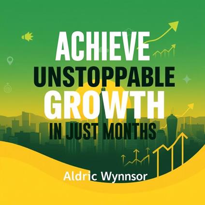 Achieve Unstoppable Growth in Just Months