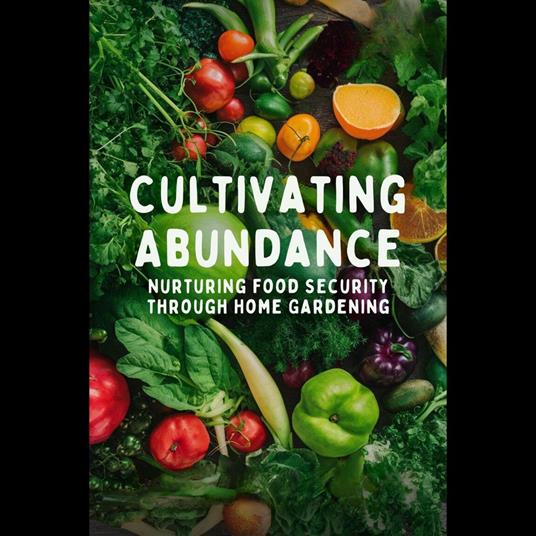 Cultivating Abundance: Nurturing Food Security through Home Gardening