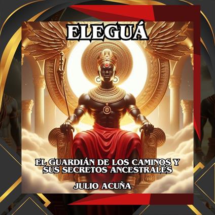ELEGUÁ: EL GUARDIÁN DE LOS CAMINOS Y SUS SECRETOS ANCESTRALES (Edición en español)