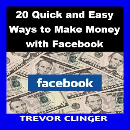 20 Quick and Easy Ways to Make Money with Facebook