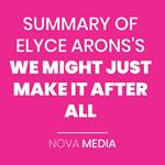 SUMMARY OF ELYCE ARONS'S WE MIGHT JUST MAKE IT AFTER ALL