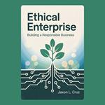 Ethical Enterprise: Building a Responsible Business