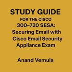 Study Guide For The Cisco 300-720 SESA: Securing Email with Cisco Email Security Appliance Exam