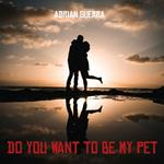 Do you want to be my pet