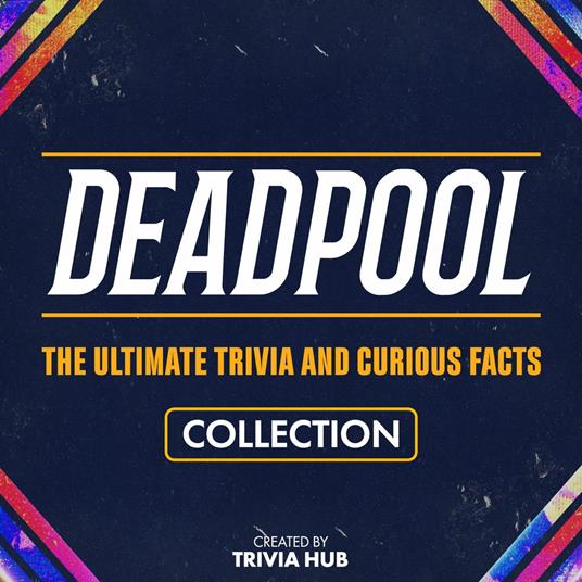 Deadpool - The Ultimate Trivia And Curious Facts Collection