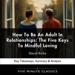 How To Be An Adult In Relationships: The Five Keys To Mindful Loving by David Richo