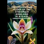 Enchanting Flora of the Ethiopian Highland Plateaus, The: A Botanical Exploration