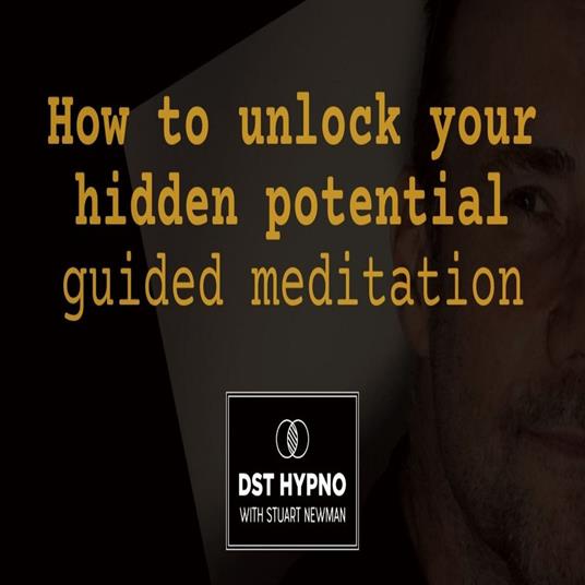 How to unlock your hidden potential guided meditation - - A guided meditation - DST Hypno with Stu Newman