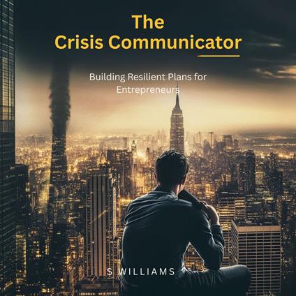 Crisis Communicator, The: Building Resilient Plans for Entrepreneurs