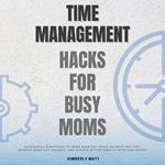 Time Management Hacks for Busy Moms::