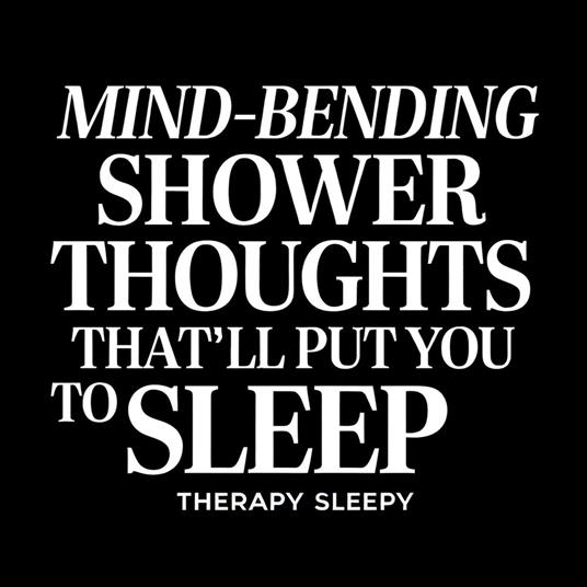 Mind-Bending Shower Thoughts That’ll Put You to Sleep