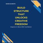 Build Structure That Unlocks Creative Freedom