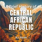 Brief History of the Central African Republic, A