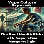 Vape Culture Exposed: The Real Health Risks of E-Cigarettes