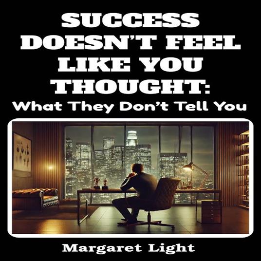 Success Doesn’t Feel Like You Thought: What They Don’t Tell You.
